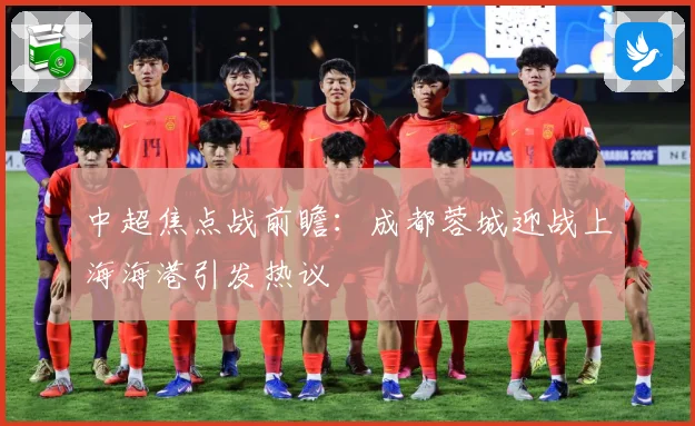 中超焦点战前瞻：成都蓉城迎战上海海港引发热议