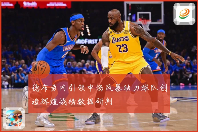 德布劳内引领中场风暴助力球队创造辉煌战绩数据研判