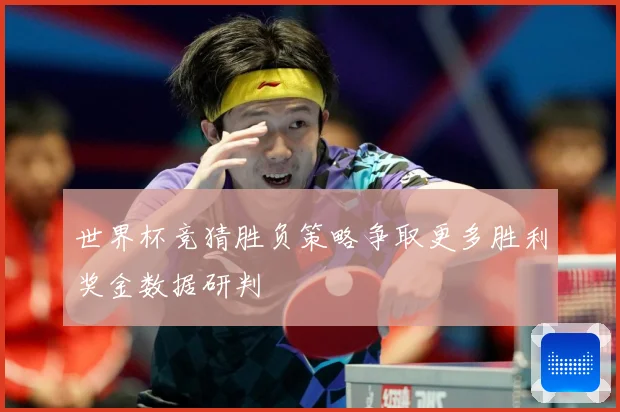 世界杯竞猜胜负策略争取更多胜利奖金数据研判
