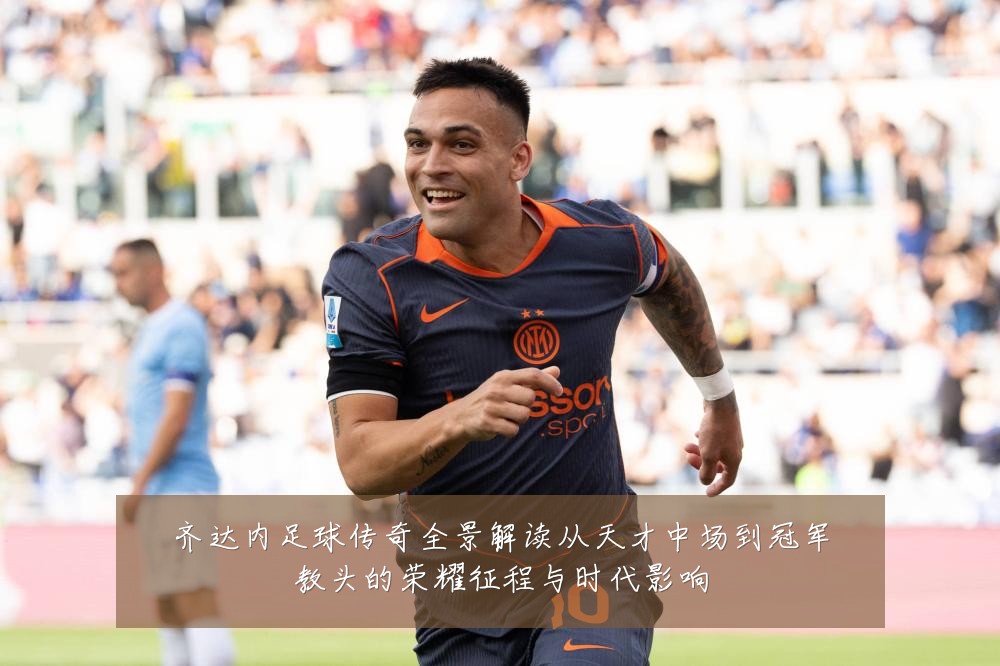 齐达内足球传奇全景解读从天才中场到冠军教头的荣耀征程与时代影响