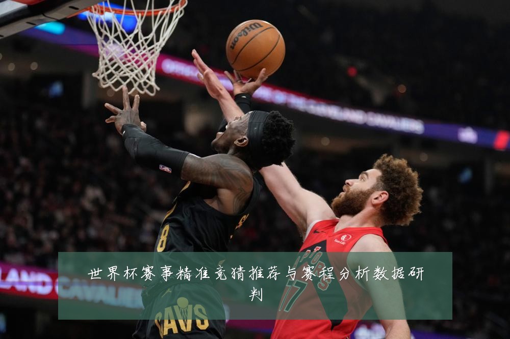 世界杯赛事精准竞猜推荐与赛程分析数据研判